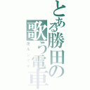 とある勝田の歌う電車（走ルンです）