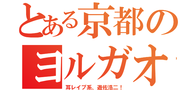 とある京都のヨルガオ（耳レイプ系、遊佐浩二！）