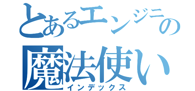 とあるエンジニアの魔法使い（インデックス）