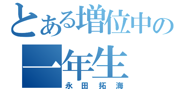 とある増位中の一年生（永田拓海）