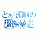 とある頭脳の超熱暴走（オーバーヒート）