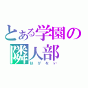 とある学園の隣人部（はがない）