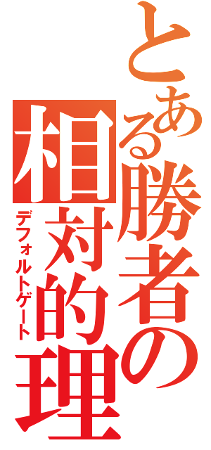 とある勝者の相対的理論（デフォルトゲート）