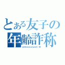 とある友子の年齢詐称（ともちゃんにじゅうよんさい（笑））