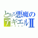 とある悪魔のアギエルⅡ（アギエル）