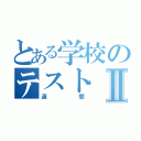 とある学校のテストⅡ（週間）