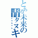 とある未来の青タヌキⅡ（ドラちゃん）