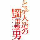 とある人造の超雷撃男（ジャック）