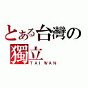 とある台灣の獨立（ＴＡＩＷＡＮ）