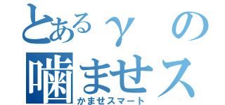 とあるγの噛ませスマート（かませスマート）