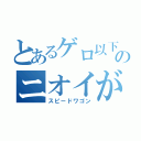 とあるゲロ以下のニオイがプンプンするぜー（スピードワゴン）