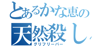 とあるかな恵の天然殺し（グリフリーパー）