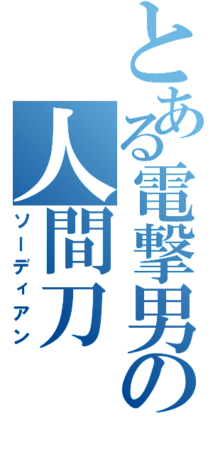 とある電撃男の人間刀（ソーディアン）