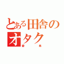 とある田舎のオタク（愛弗）