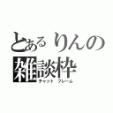 とあるりんの雑談枠（チャット　フレーム）