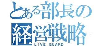 とある部長の経営戦略（ＬＩＶＥ ＧＵＡＲＤ）