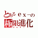 とあるｅｘ－の極限進化（ふんす！）