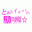 とあるイナヲタの訪問魔☆（デススマイル）