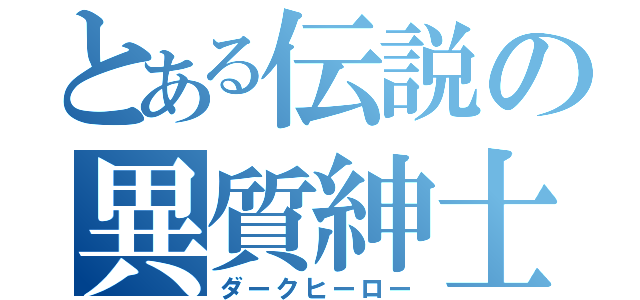 とある伝説の異質紳士（ダークヒーロー）