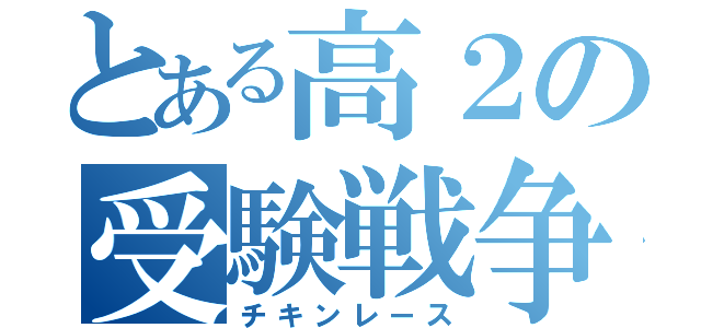 とある高２の受験戦争（チキンレース）