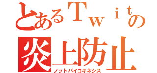 とあるＴｗｉｔｔｅｒの炎上防止（ノットパイロキネシス）