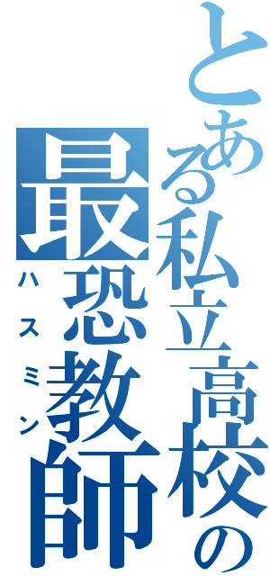 とある私立高校の最恐教師（ハスミン）