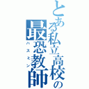 とある私立高校の最恐教師（ハスミン）