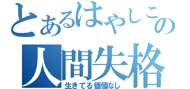 とあるはやしこの人間失格（生きてる価値なし）