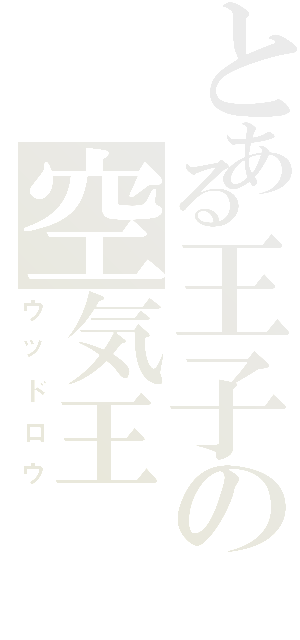 とある王子の空気王（ウッドロウ）