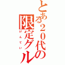 とある２０代の限定グル（げんてい）