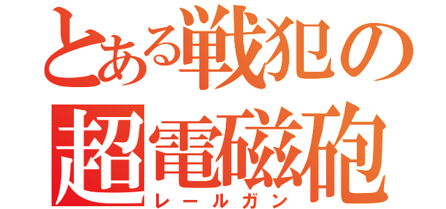 とある戦犯の超電磁砲（レールガン）