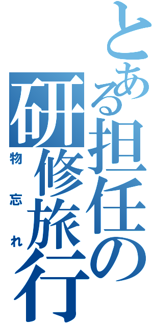 とある担任の研修旅行（物忘れ）