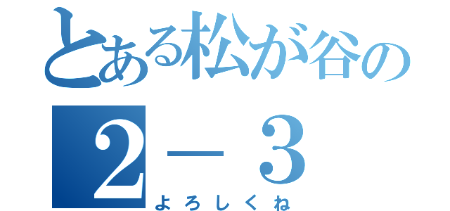 とある松が谷の２－３（よろしくね）