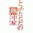 とあるだだだの熱中症（初回限定）