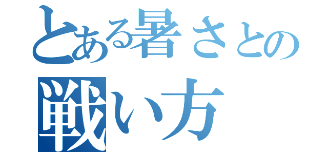 とある暑さとの戦い方（）