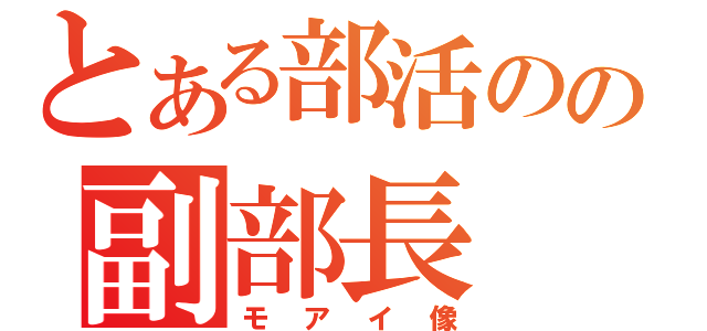 とある部活のの副部長（モアイ像）