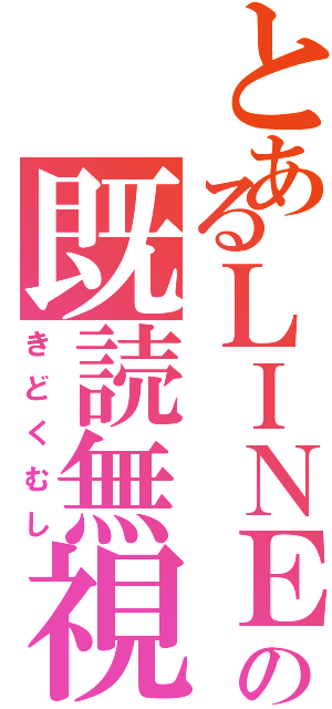 とあるＬＩＮＥの既読無視（きどくむし）