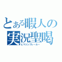 とある暇人の実況聖喝（ヒマジンブレーカー）