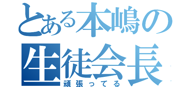 とある本嶋の生徒会長（頑張ってる）