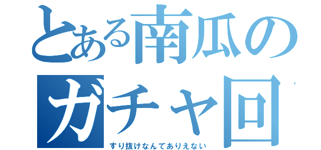 とある南瓜のガチャ回し（すり抜けなんてありえない）