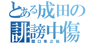 とある成田の誹謗中傷（関口隼之祐）