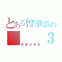 とある曾肇添の   ３Ａ（高登討論區）