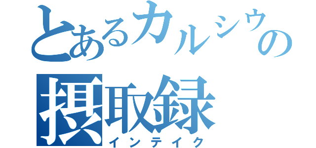 とあるカルシウムの摂取録（インテイク）