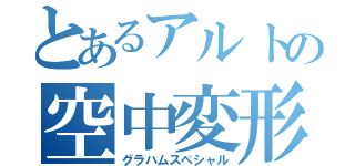 とあるアルトの空中変形（グラハムスペシャル）