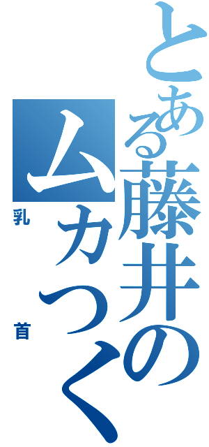 とある藤井のムカつく（乳首）