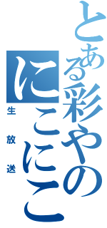 とある彩やのにこにこⅡ（生放送）