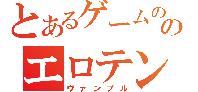 とあるゲームののエロテンパ（ヴァンブル）