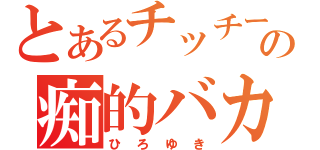 とあるチッチーの痴的バカ（ひろゆき）