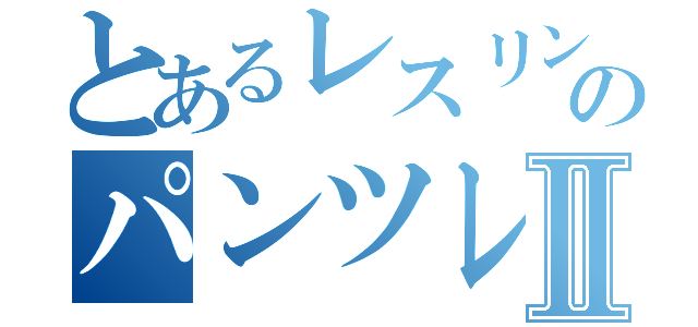 とあるレスリングのパンツレスラーⅡ（）