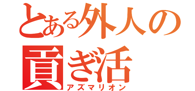 とある外人の貢ぎ活（アズマリオン）